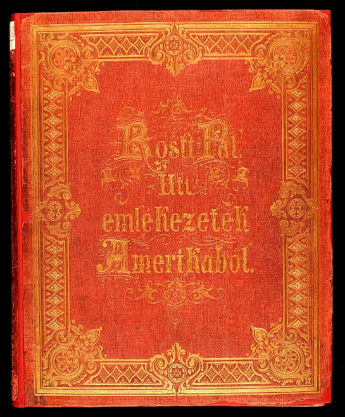 rosti_uti_emlekezetek.jpg - Rosti Pál: Úti emlékezetek Amerikából. Díszes, illusztrált útleírás. Pest, Heckenast, 1861. OSZK.