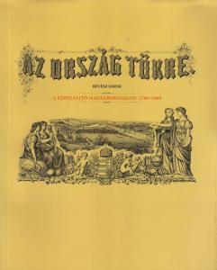 Az Ország tükre. Képes sajtó Magyarországon. 1780-1880.